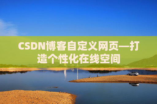 CSDN博客自定义网页—打造个性化在线空间